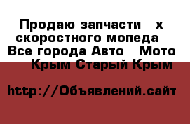 Продаю запчасти 2-х скоростного мопеда - Все города Авто » Мото   . Крым,Старый Крым